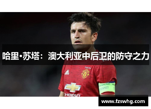 哈里·苏塔：澳大利亚中后卫的防守之力