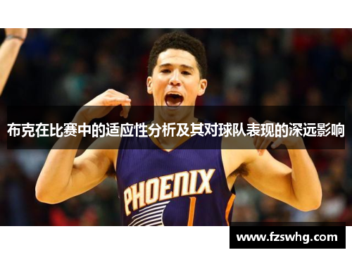 布克在比赛中的适应性分析及其对球队表现的深远影响