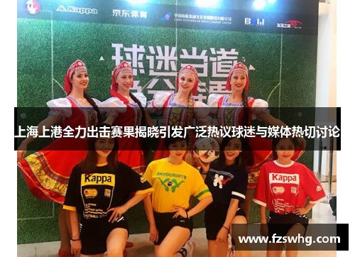上海上港全力出击赛果揭晓引发广泛热议球迷与媒体热切讨论