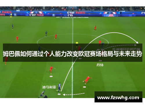 姆巴佩如何通过个人能力改变欧冠赛场格局与未来走势