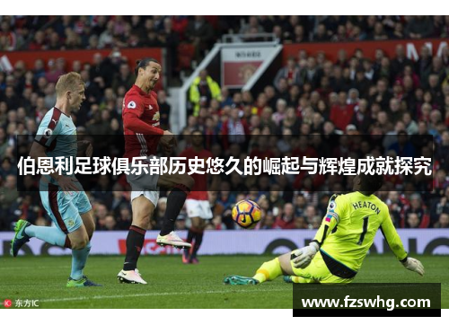 伯恩利足球俱乐部历史悠久的崛起与辉煌成就探究