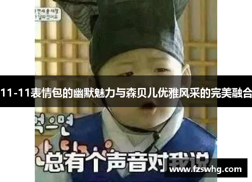 11-11表情包的幽默魅力与森贝儿优雅风采的完美融合